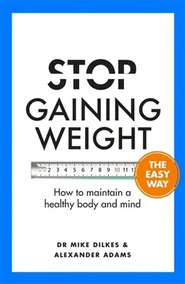 Hagyja abba a súlygyarapodást a könnyebbik úton: Hogyan őrizze meg az egészséges testet és elmét? - Stop Gaining Weight the Easy Way: How to Maintain a Healthy Body and Mind