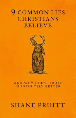 9 gyakori hazugság, amit a keresztények hisznek: És hogy miért végtelenül jobb Isten igazsága - 9 Common Lies Christians Believe: And Why God's Truth Is Infinitely Better