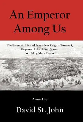 Egy császár közöttünk: I. Norton, az Egyesült Államok császárának excentrikus élete és jóindulatú uralkodása Mark Twain elbeszélése szerint - An Emperor Among Us: The Eccentric Life and Benevolent Reign of Norton I, Emperor of the United States, as Told by Mark Twain