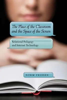 Az osztályterem helye és a képernyő tere; kapcsolati pedagógia és az internetes technológia - The Place of the Classroom and the Space of the Screen; Relational Pedagogy and Internet Technology