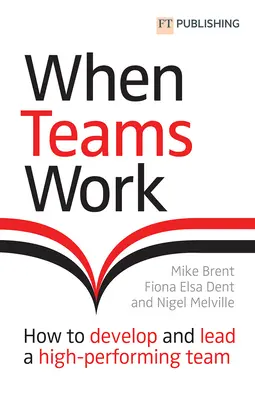 Amikor a csapatok működnek: Hogyan alakítsunk ki és vezessünk magasan teljesítő csapatot? - When Teams Work: How to Develop and Lead a High-Performing Team