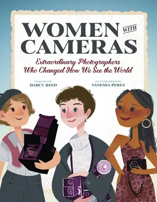 Rendkívüli nők fényképezőgéppel: 35 fotós, akik megváltoztatták, hogyan látjuk a világot - Extraordinary Women with Cameras: 35 Photographers Who Changed How We See the World