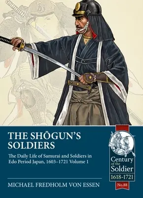 A sógun katonái: A szamurájok és katonák mindennapi élete az EDO-korszak Japánjában, 1603-1721. 1. kötet - The Shogun's Soldiers: The Daily Life of Samurai and Soldiers in EDO Period Japan, 1603-1721. Volume 1