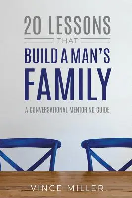 20 lecke, amely egy férfi családját építi: Beszélgetéses mentorálási útmutató - 20 Lessons That Build a Man's Family: A Conversational Mentoring Guide