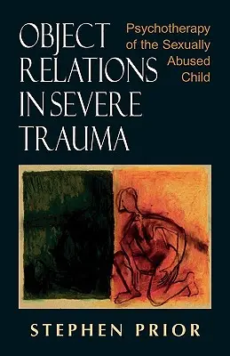 Tárgyi kapcsolatok súlyos traumában: A szexuálisan bántalmazott gyermek pszichoterápiája - Object Relations in Severe Trauma: Psychotherapy of the Sexually Abused Child