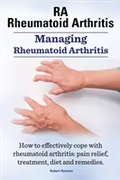 Reumatoid artritisz Ra. Managing Rheumatoid Arthritis. Hogyan lehet hatékonyan megbirkózni a reumás ízületi gyulladással: Fájdalomcsillapítás, kezelés, étrend és gyógymódok. - Rheumatoid Arthritis Ra. Managing Rheumatoid Arthritis. How to Effectively Cope with Rheumatoid Arthritis: Pain Relief, Treatment, Diet and Remedies.