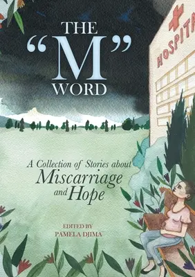 Az M szó: Történetek gyűjteménye a vetélésről és a reményről - The M Word: A Collection of Stories about Miscarriage and Hope