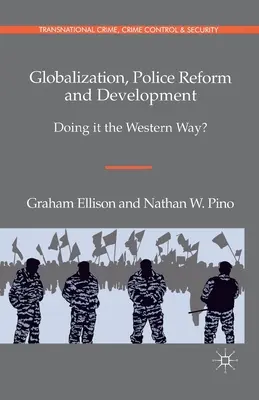 Globalizáció, rendőrségi reform és fejlődés: Doing It the Western Way? - Globalization, Police Reform and Development: Doing It the Western Way?