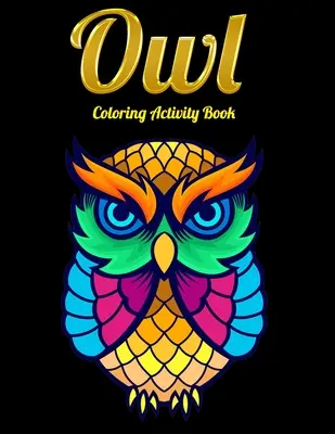 Bagoly Coloring Activity Book: An Adult Coloring Book with Cute Owl Portraits, Beautiful, Majestic Owl Designs for Stress Relaxation Relaxation with Mand - Owl Coloring Activity Book: An Adult Coloring Book with Cute Owl Portraits, Beautiful, Majestic Owl Designs for Stress Relief Relaxation with Mand