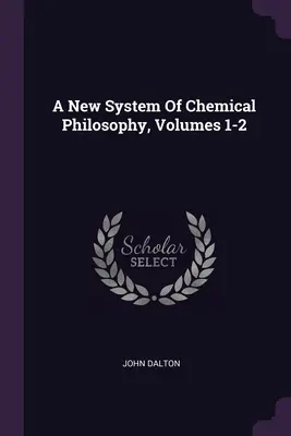 A kémiai filozófia új rendszere, 1-2. kötetek - A New System Of Chemical Philosophy, Volumes 1-2