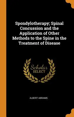 Spondyloterápia; A gerinc megrázkódtatása és egyéb módszerek alkalmazása a gerincbetegségek kezelésében - Spondylotherapy; Spinal Concussion and the Application of Other Methods to the Spine in the Treatment of Disease