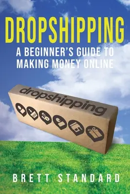 Dropshipping: A Beginner's Guide to Making Money Online (Kezdő útmutató az online pénzkereséshez) - Dropshipping: A Beginner's Guide to Making Money Online