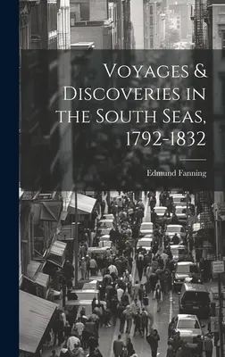 Utazások és felfedezések a déli tengereken, 1792-1832 - Voyages & Discoveries in the South Seas, 1792-1832