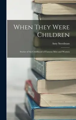 Amikor gyerekek voltak; Történetek híres férfiak és nők gyermekkorából - When They Were Children; Stories of the Childhood of Famous men and Women