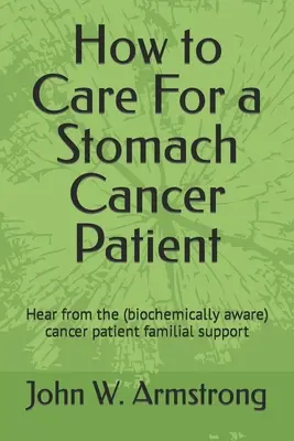 Hogyan ápoljunk gyomorrákos beteget: Hallgassuk meg a (biokémiailag tudatos) rákos beteg családi támogatóitól - How to Care For a Stomach Cancer Patient: Hear from the (biochemically aware) cancer patient familial supporters