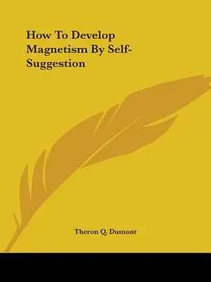 Hogyan fejlesszük a mágnességet önszuggesztióval? - How To Develop Magnetism By Self-Suggestion