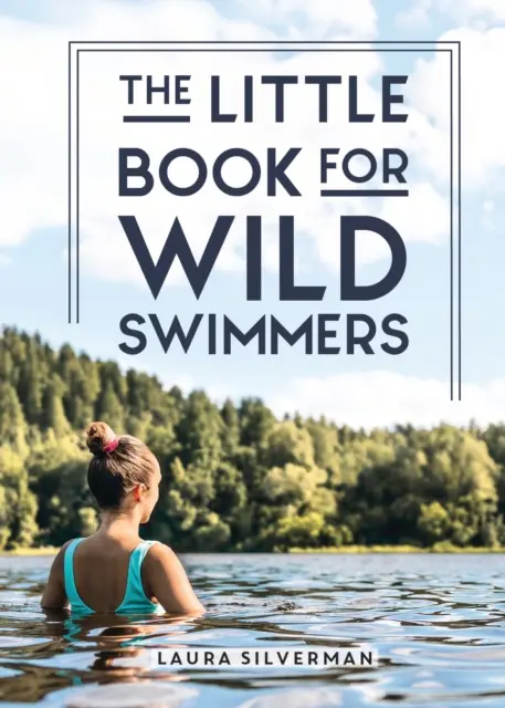 Kis könyv vad úszóknak - Kapcsolódj újra a vad oldaladhoz és fedezd fel a szabadban úszás gyógyító erejét - Little Book for Wild Swimmers - Reconnect With Your Wild Side and Discover the Healing Power of Swimming Outdoors