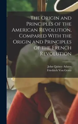 Az amerikai forradalom eredete és elvei, összehasonlítva a francia forradalom eredetével és elveivel - The Origin and Principles of the American Revolution, Compared With the Origin and Principles of the French Revolution