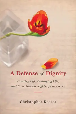 A méltóság védelme: Élet teremtése, élet elpusztítása és a lelkiismereti jogok védelme - Defense of Dignity: Creating Life, Destroying Life, and Protecting the Rights of Conscience