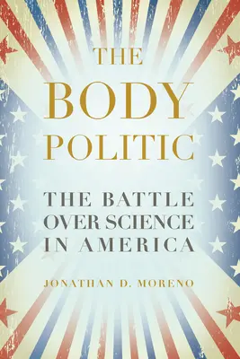 The Body Politic: A tudományért folytatott harc Amerikában - The Body Politic: The Battle Over Science in America