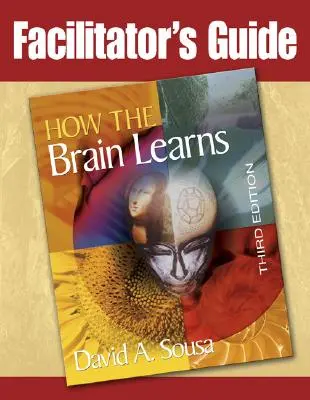 Moderátori útmutató a Hogyan tanul az agy, 3. kiadás - Facilitator's Guide to How the Brain Learns, 3rd Edition