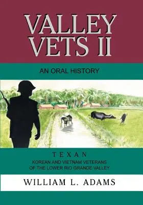 Valley Vets II: Texasi koreai és vietnami veteránok az alsó Rio Grande-völgyben - Valley Vets II an Oral History: Texan Korean and Vietnam Veterans of the Lower Rio Grande Valley