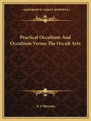 Gyakorlati okkultizmus és okkultizmus kontra okkult művészetek - Practical Occultism And Occultism Versus The Occult Arts