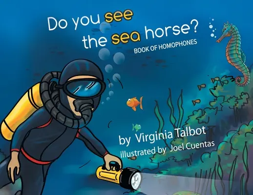 Látod-e a tengeri lovat? Homofonok könyve - Do You See the Sea Horse?: Book of Homophones