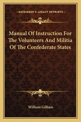 Kézikönyv a Konföderációs Államok önkénteseinek és milíciájának oktatásához. - Manual Of Instruction For The Volunteers And Militia Of The Confederate States