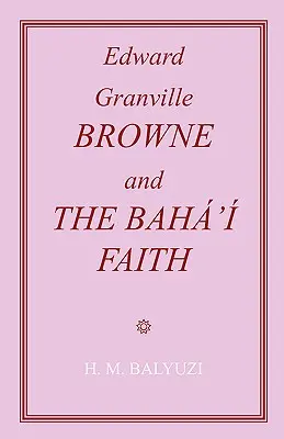 Edward Granville Browne és a bahái hit - Edward Granville Browne and the Baha'i Faith