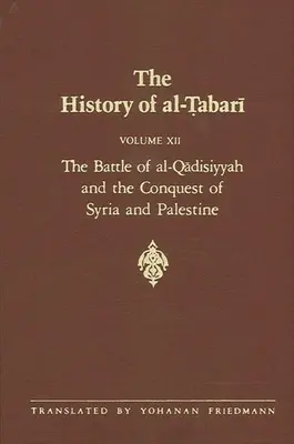 Al-Ṭabarī története 12. kötet: Az al-Qādisiyyah-i csata, valamint Szíria és Palesztina meghódítása Kr. u. 635-637/A.H. 14-15. sz. - The History of al-Ṭabarī Vol. 12: The Battle of al-Qādisiyyah and the Conquest of Syria and Palestine A.D. 635-637/A.H. 14-15