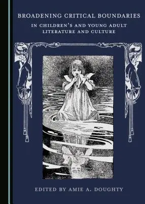 A kritikai határok kiszélesítése a gyermek (Tm)S és fiatal felnőtt irodalomban és kultúrában - Broadening Critical Boundaries in Children (Tm)S and Young Adult Literature and Culture