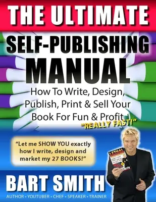 A végső önkiadás kézikönyve: Tanulja meg, hogyan írja, tervezze, adja ki, nyomtassa és adja el könyvét szórakozásból és haszonból - The Ultimate Self-Publishing Manual: Learn How To Write, Design, Publish, Print & Sell Your Book For Fun & Profit