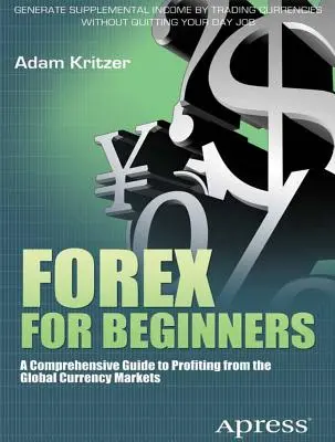 Forex kezdőknek: A Global Currency Markets: A Comprehensive Guide to Profiting from the Global Currency Markets (Átfogó útmutató a globális devizapiacokon való haszonszerzéshez) - Forex for Beginners: A Comprehensive Guide to Profiting from the Global Currency Markets