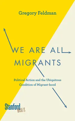 Mindannyian migránsok vagyunk: Politikai cselekvés és a migráns lét mindenütt jelenlévő állapota - We Are All Migrants: Political Action and the Ubiquitous Condition of Migrant-Hood