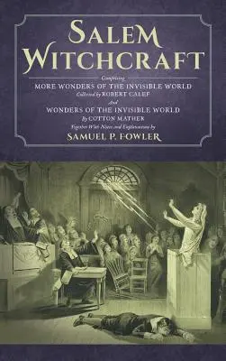 Salemi boszorkányság: Comprising More Wonders of the Invisible World. Collected by Robert Calef; And Wonders of the Invisible World, By Cott - Salem Witchcraft: Comprising More Wonders of the Invisible World. Collected by Robert Calef; And Wonders of the Invisible World, By Cott