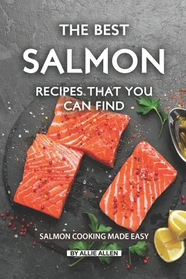 A legjobb lazacreceptek, amiket csak találsz: Lazacfőzés egyszerűen elkészítve - The Best Salmon Recipes That You Can Find: Salmon Cooking Made Easy