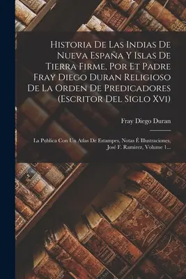 Historia De Las Indias De Nueva Espaa Y Islas De Tierra Firme, Por Et Padre Fray Diego Duran Religioso De La Orden De Predicadores (escritor Del Sigl