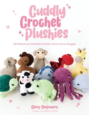 Cuddly Crochet Plushies: 30 minta imádnivaló állatokhoz, amelyeket szeretni fogsz ölelgetni - Cuddly Crochet Plushies: 30 Patterns for Adorable Animals You'll Love to Snuggle