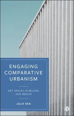 Összehasonlító urbanisztika: Művészeti terek Pekingben és Berlinben - Engaging Comparative Urbanism: Art Spaces in Beijing and Berlin