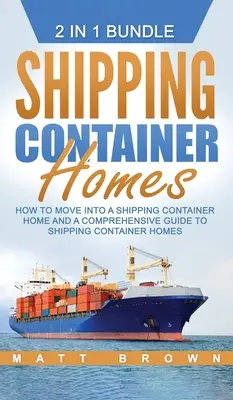 Shipping Container Homes: Hogyan költözzünk be egy hajózási konténerházba és egy átfogó útmutató a hajózási konténerházakról - Shipping Container Homes: How to Move Into a Shipping Container Home and a Comprehensive Guide to Shipping Container Homes