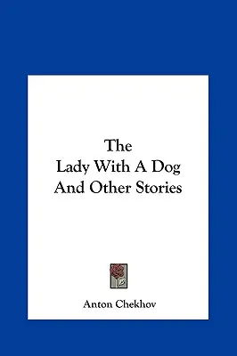 A kutyás hölgy és más történetek A kutyás hölgy és más történetek - The Lady with a Dog and Other Stories the Lady with a Dog and Other Stories