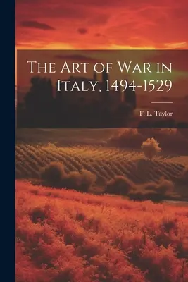 A háború művészete Itáliában, 1494-1529 (Taylor F. L. (Frederick Lewis)) - The Art of War in Italy, 1494-1529 (Taylor F. L. (Frederick Lewis))