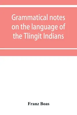 Nyelvtani jegyzetek a tlingit indiánok nyelvéről - Grammatical notes on the language of the Tlingit Indians