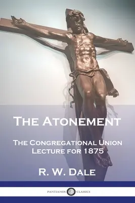 Az engesztelés: A Kongregációs Unió 1875-ös előadása - The Atonement: The Congregational Union Lecture for 1875