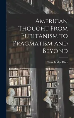 Az amerikai gondolkodás a puritanizmustól a pragmatizmusig és azon túl - American Thought From Puritanism to Pragmatism and Beyond