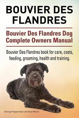 Bouvier Des Flandres. Bouvier Des Flandres kutya Teljes tulajdonosi kézikönyv. Bouvier Des Flandres könyv gondozás, költségek, etetés, ápolás, egészség és tréning. - Bouvier Des Flandres. Bouvier Des Flandres Dog Complete Owners Manual. Bouvier Des Flandres book for care, costs, feeding, grooming, health and traini