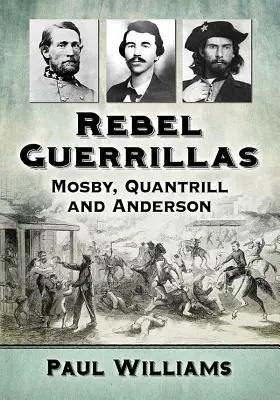 Lázadó gerillák: Mosby, Quantrill és Anderson - Rebel Guerrillas: Mosby, Quantrill and Anderson