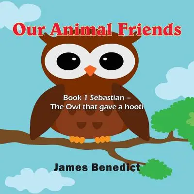 Állatbarátaink: Könyv 1 Sebastian - A bagoly, aki dudált! - Our Animal Friends: Book 1 Sebastian - The Owl that gave a hoot!