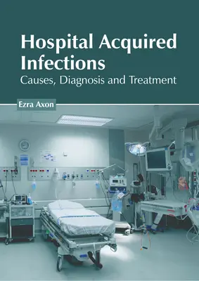 Kórházi fertőzések: Okok, diagnózis és kezelés - Hospital Acquired Infections: Causes, Diagnosis and Treatment